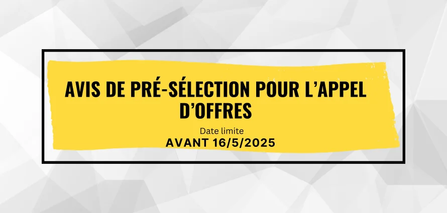AVIS DE PRÉ-SÉLECTION POUR L’APPEL D’OFFRES